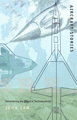 Aircraft Stories: Decentering the Object in Technoscience (Science and Cultural Theory)