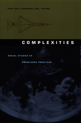 Complexities: Social Studies of Knowledge Practices (Science and Cultural Theory)