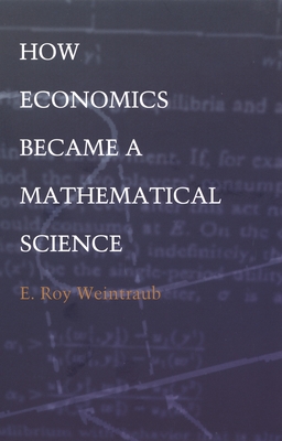 How Economics Became a Mathematical Science (Science and Cultural Theory)