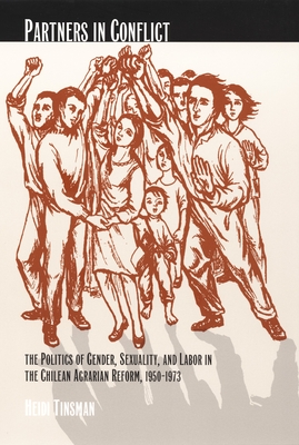 Partners in Conflict: The Politics of Gender, Sexuality, and Labor in the Chilean Agrarian Reform, 19501973 (Next Wave: New Directions in Women's Studies)