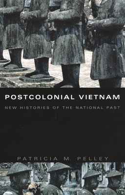 Postcolonial Vietnam: New Histories of the National Past (Asia-Pacific: Culture, Politics, and Society)