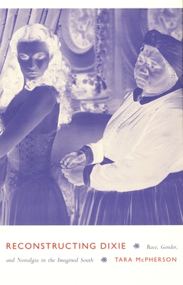 Reconstructing Dixie: Race, Gender, and Nostalgia in the Imagined South