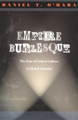 Empire Burlesque: The Fate of Critical Culture in Global America (New Americanists)