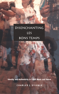 Disenchanting Les Bons Temps: Identity and Authenticity in Cajun Music and Dance (Post-Contemporary Interventions)