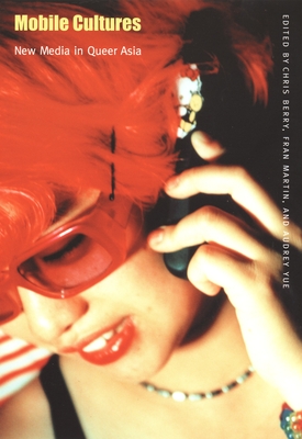 Mobile Cultures: New Media in Queer Asia (Console-ing Passions)