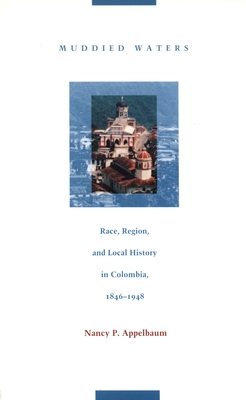 Muddied Waters: Race, Region, and Local History in Colombia, 18461948 (Latin America Otherwise)
