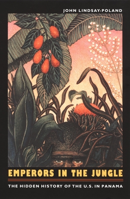 Emperors in the Jungle: The Hidden History of the U.S. in Panama (American Encounters/Global Interactions), Cover may vary