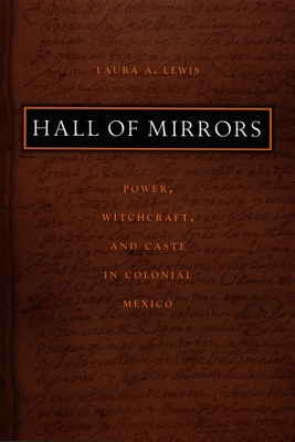 Hall of Mirrors: Power, Witchcraft, and Caste in Colonial Mexico (Latin America Otherwise)