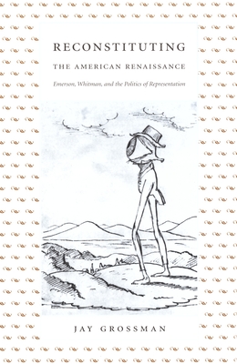 Reconstituting the American Renaissance: Emerson, Whitman, and the Politics of Representation (New Americanists)