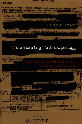 Threatening Anthropology: McCarthyism and the FBIs Surveillance of Activist Anthropologists