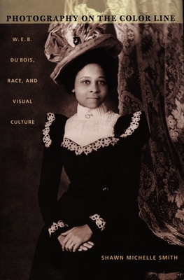 Photography on the Color Line: W. E. B. Du Bois, Race, and Visual Culture (a John Hope Franklin Center Book)