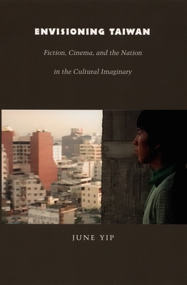 Envisioning Taiwan: Fiction, Cinema, and the Nation in the Cultural Imaginary (Asia-Pacific: Culture, Politics, and Society)