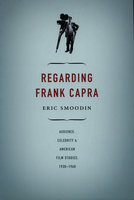 Regarding Frank Capra: Audience, Celebrity, and American Film Studies, 19301960