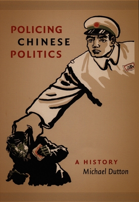 Policing Chinese Politics: A History (Asia-Pacific: Culture, Politics, and Society)