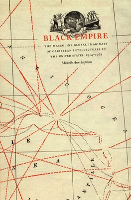 Black Empire: The Masculine Global Imaginary of Caribbean Intellectuals in the United States, 19141962 (New Americanists)