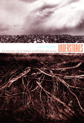 Understories: The Political Life of Forests in Northern New Mexico (a John Hope Franklin Center Book)