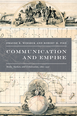 Communication and Empire: Media, Markets, and Globalization, 18601930 (American Encounters/Global Interactions)