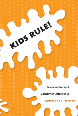 Kids Rule!: Nickelodeon and Consumer Citizenship (Console-ing Passions)