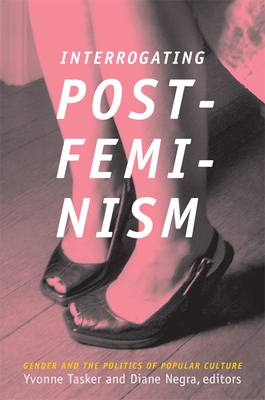 Interrogating Postfeminism: Gender and the Politics of Popular Culture (Console-ing Passions)