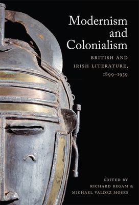 Modernism and Colonialism: British and Irish Literature, 18991939