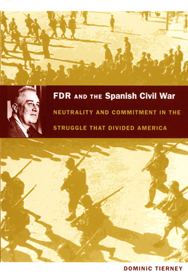 FDR and the Spanish Civil War: Neutrality and Commitment in the Struggle that Divided America (American Encounters/Global Interactions)