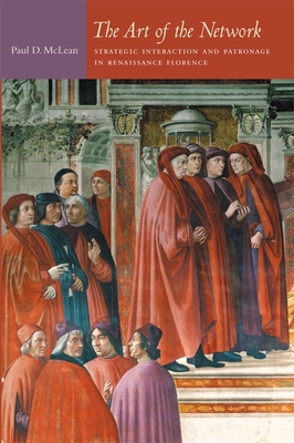 The Art of the Network: Strategic Interaction and Patronage in Renaissance Florence (Politics, History, and Culture)