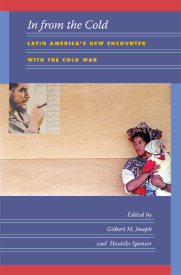 In from the Cold: Latin Americas New Encounter with the Cold War (American Encounters/Global Interactions)