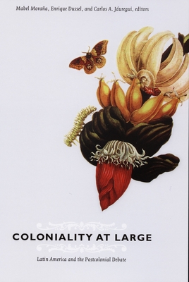 Coloniality at Large: Latin America and the Postcolonial Debate (Latin America Otherwise)