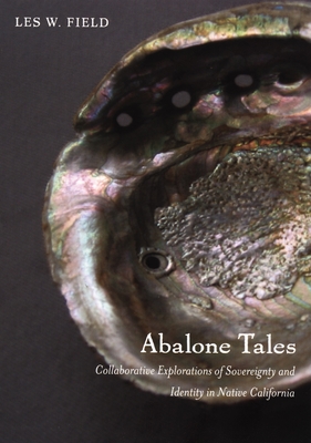 Abalone Tales: Collaborative Explorations of Sovereignty and Identity in Native California (Narrating Native Histories)