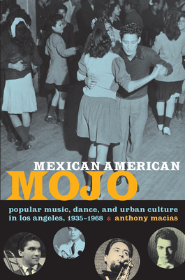 Mexican American Mojo: Popular Music, Dance, and Urban Culture in Los Angeles, 19351968 (Refiguring American Music)