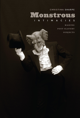 Monstrous Intimacies: Making Post-Slavery Subjects (Perverse Modernities: A Series Edited by Jack Halberstam and Lisa Lowe)