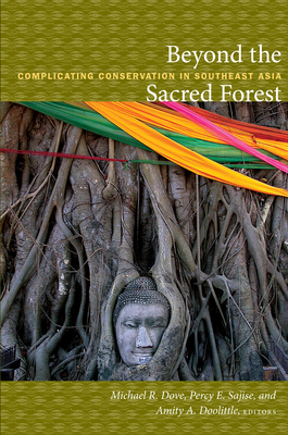 Beyond the Sacred Forest: Complicating Conservation in Southeast Asia (New Ecologies for the Twenty-First Century)