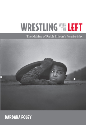 Wrestling with the Left: The Making of Ralph Ellisons Invisible Man