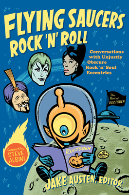 Flying Saucers Rock 'n' Roll: Conversations with Unjustly Obscure Rock 'n' Soul Eccentrics (Refiguring American Music)