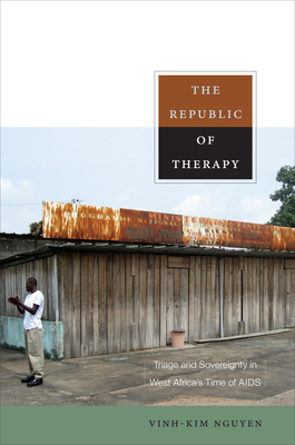 The Republic of Therapy: Triage and Sovereignty in West Africas Time of AIDS (Body, Commodity, Text)