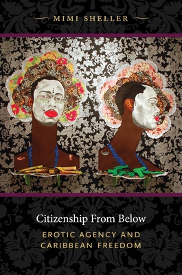 Citizenship from Below: Erotic Agency and Caribbean Freedom (Next Wave: New Directions in Women's Studies)
