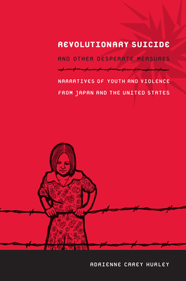 Revolutionary Suicide and Other Desperate Measures: Narratives of Youth and Violence from Japan and the United States