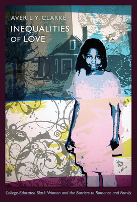 Inequalities of Love: College-Educated Black Women and the Barriers to Romance and Family (Politics, History, and Culture)