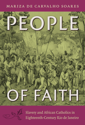 People of Faith: Slavery and African Catholics in Eighteenth-Century Rio de Janeiro (Latin America in Translation)