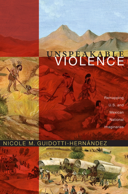 Unspeakable Violence: Remapping U.S. and Mexican National Imaginaries (Latin America Otherwise)