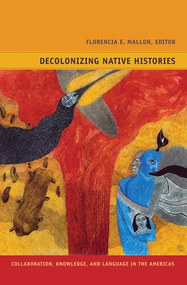 Decolonizing Native Histories: Collaboration, Knowledge, and Language in the Americas (Narrating Native Histories)