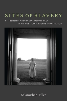 Sites of Slavery: Citizenship and Racial Democracy in the PostCivil Rights Imagination