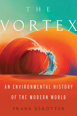 Vortex, The: An Environmental History of the Modern World
