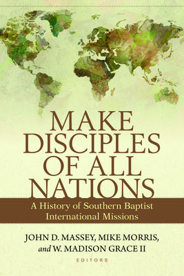 Image for Make Disciples of All Nations: A History of Southern Baptist International Missions