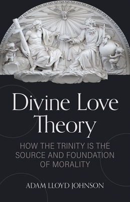 Image for Divine Love Theory: How the Trinity is the Source and Foundation of Morality