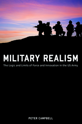 Military Realism: The Logic and Limits of Force and Innovation in the U.S. Army (American Military Experience)