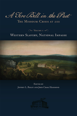 A Fire Bell in the Past: The Missouri Crisis at 200, Volume I, Western Slavery, National Impasse (Volume 1) (Studies in Constitutional Democracy)