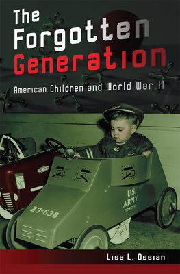The Forgotten Generation: American Children and World War II (Volume 1)