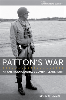 Patton's War: An American Generals Combat Leadership, Volume I: November 1942July 1944 (Volume 1) (American Military Experience)