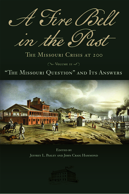 A Fire Bell in the Past: The Missouri Crisis at 200, Volume II: The Missouri Question and Its Answers (Volume 2) (Studies in Constitutional Democracy)